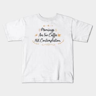 Mornings Are For Coffee And Contemplation - coffee lover gift ideas Kids T-Shirt